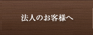 法人のお客様へ